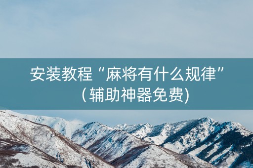 安装教程“麻将有什么规律”（辅助神器免费)