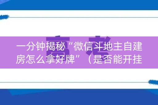 一分钟揭秘“微信斗地主自建房怎么拿好牌”（是否能开挂)