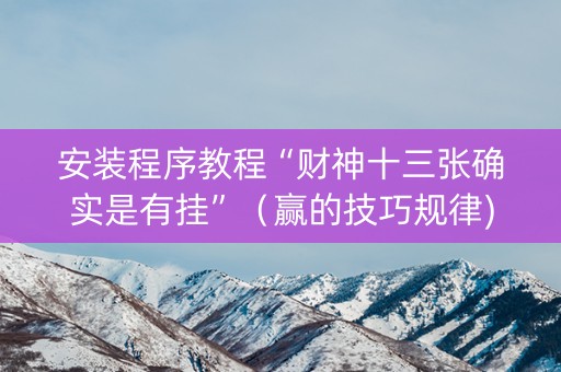 安装程序教程“财神十三张确实是有挂”（赢的技巧规律)