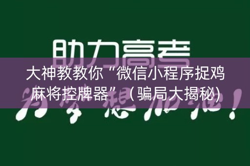 大神教教你“微信小程序捉鸡麻将控牌器”（骗局大揭秘)
