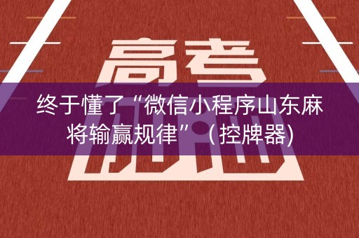 终于懂了“微信小程序山东麻将输赢规律”（控牌器)