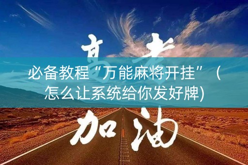 必备教程“万能麻将开挂”（怎么让系统给你发好牌)