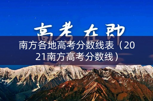 南方各地高考分数线表（2021南方高考分数线）