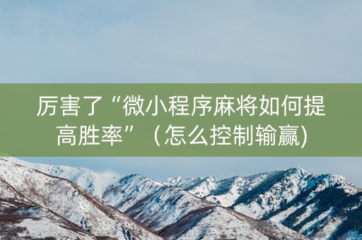 厉害了“微小程序麻将如何提高胜率”（怎么控制输赢)