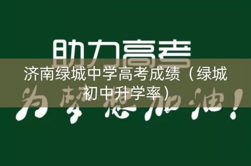 济南绿城中学高考成绩（绿城初中升学率）