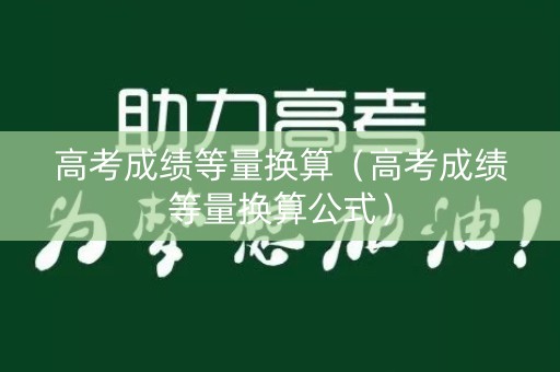 高考成绩等量换算（高考成绩等量换算公式）