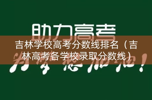 吉林学校高考分数线排名（吉林高考各学校录取分数线）