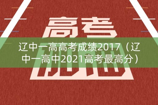 辽中一高高考成绩2017（辽中一高中2021高考最高分）