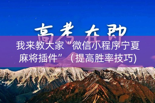 我来教大家“微信小程序宁夏麻将插件”（提高胜率技巧)