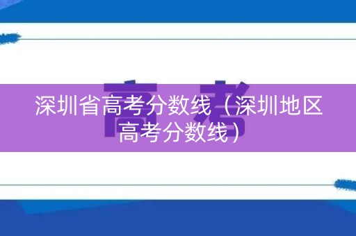 深圳省高考分数线（深圳地区高考分数线）