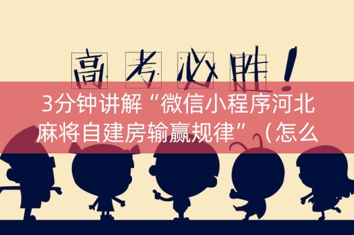 3分钟讲解“微信小程序河北麻将自建房输赢规律”（怎么增加胜率)