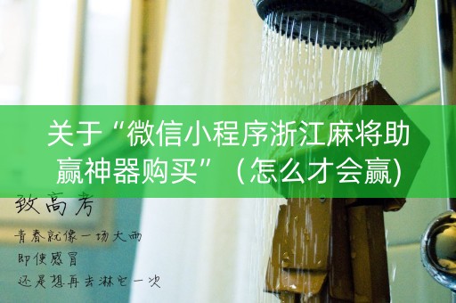 关于“微信小程序浙江麻将助赢神器购买”（怎么才会赢)