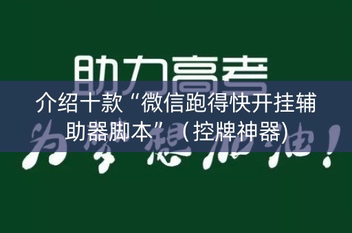 介绍十款“微信跑得快开挂辅助器脚本”（控牌神器)