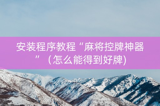 安装程序教程“麻将控牌神器”（怎么能得到好牌)