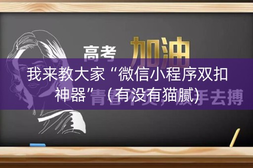 我来教大家“微信小程序双扣神器”（有没有猫腻)