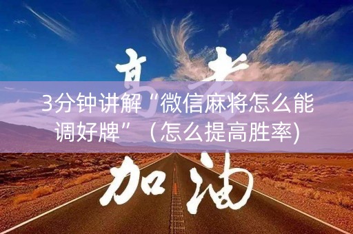3分钟讲解“微信麻将怎么能调好牌”（怎么提高胜率)