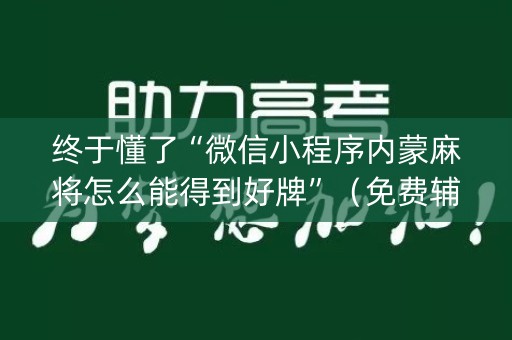 终于懂了“微信小程序内蒙麻将怎么能得到好牌”（免费辅助)