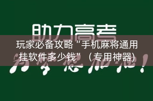 玩家必备攻略“手机麻将通用挂软件多少钱”（专用神器)
