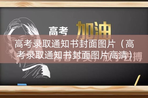 高考录取通知书封面图片（高考录取通知书封面图片高清）