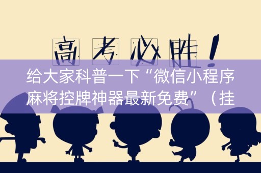 给大家科普一下“微信小程序麻将控牌神器最新免费”（挂件神器)