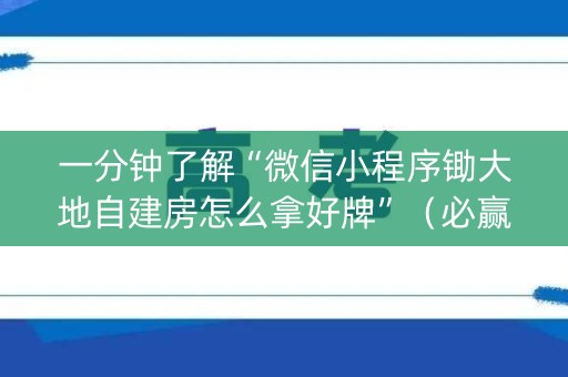 一分钟了解“微信小程序锄大地自建房怎么拿好牌”（必赢神器辅助器)
