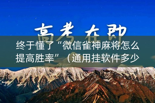 终于懂了“微信雀神麻将怎么提高胜率”（通用挂软件多少钱)