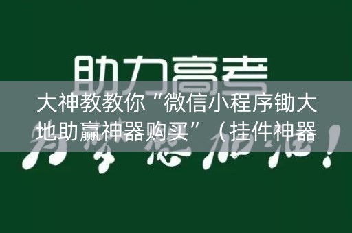 大神教教你“微信小程序锄大地助赢神器购买”（挂件神器)