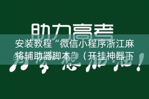 安装教程“微信小程序浙江麻将辅助器脚本”（开挂神器下载)