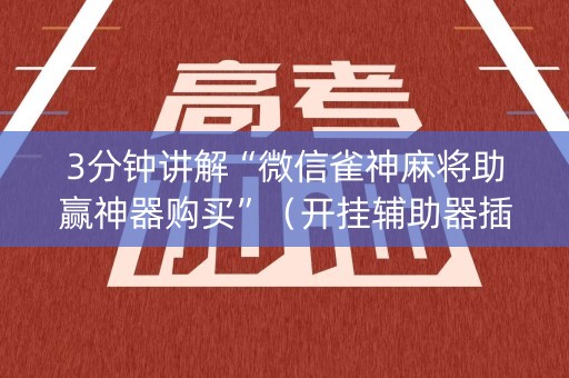 3分钟讲解“微信雀神麻将助赢神器购买”（开挂辅助器插件)