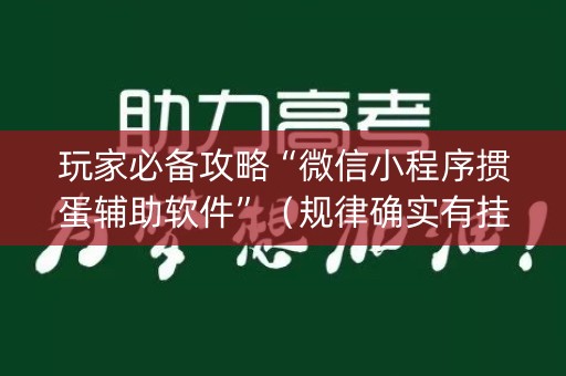 玩家必备攻略“微信小程序掼蛋辅助软件”（规律确实有挂)