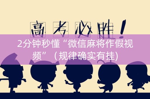 2分钟秒懂“微信麻将作假视频”（规律确实有挂)