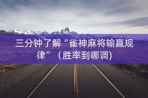 三分钟了解“雀神麻将输赢规律”（胜率到哪调)