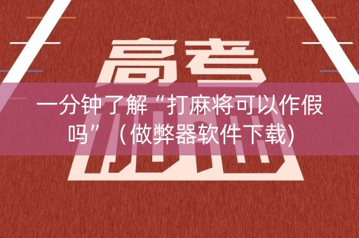 一分钟了解“打麻将可以作假吗”（做弊器软件下载)