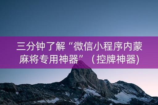 三分钟了解“微信小程序内蒙麻将专用神器”（控牌神器)