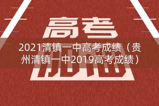 2021清镇一中高考成绩（贵州清镇一中2019高考成绩）
