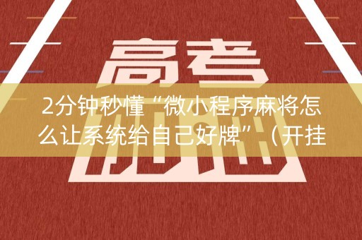 2分钟秒懂“微小程序麻将怎么让系统给自己好牌”（开挂神器下载)