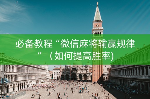 必备教程“微信麻将输赢规律”（如何提高胜率)
