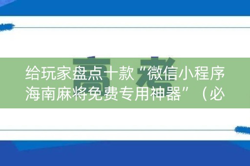 给玩家盘点十款“微信小程序海南麻将免费专用神器”（必赢神器免费安装)