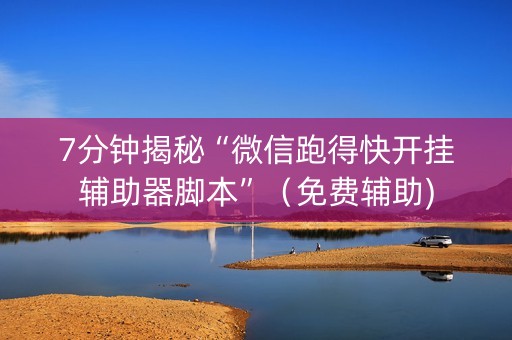 7分钟揭秘“微信跑得快开挂辅助器脚本”（免费辅助)