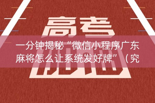 一分钟揭秘“微信小程序广东麻将怎么让系统发好牌”（究竟是不是有挂)