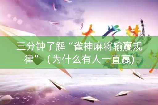 三分钟了解“雀神麻将输赢规律”（为什么有人一直赢)