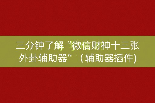 三分钟了解“微信财神十三张外卦辅助器”（辅助器插件)