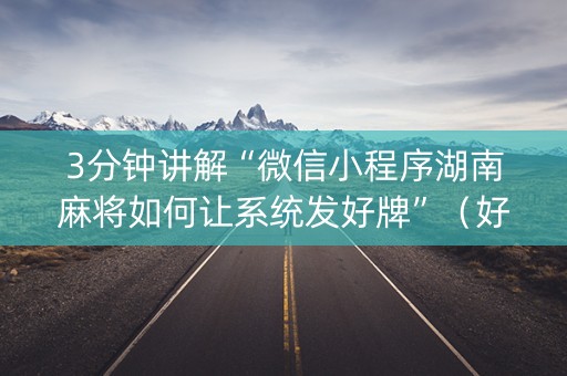 3分钟讲解“微信小程序湖南麻将如何让系统发好牌”（好友房怎么才能赢)