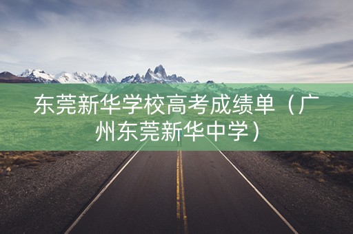 东莞新华学校高考成绩单（广州东莞新华中学）