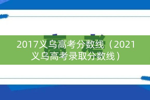 2017义乌高考分数线（2021义乌高考录取分数线）