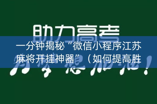 一分钟揭秘“微信小程序江苏麻将开挂神器”（如何提高胜率)