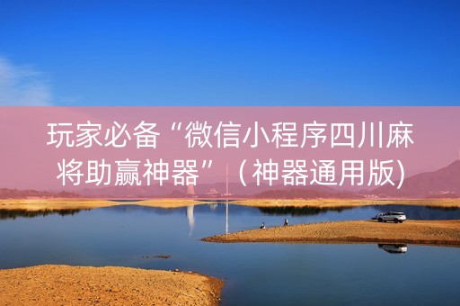 玩家必备“微信小程序四川麻将助赢神器”（神器通用版)