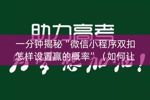一分钟揭秘“微信小程序双扣怎样设置赢的概率”（如何让系统发好牌)