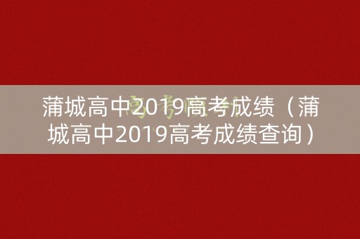 蒲城高中2019高考成绩（蒲城高中2019高考成绩查询）