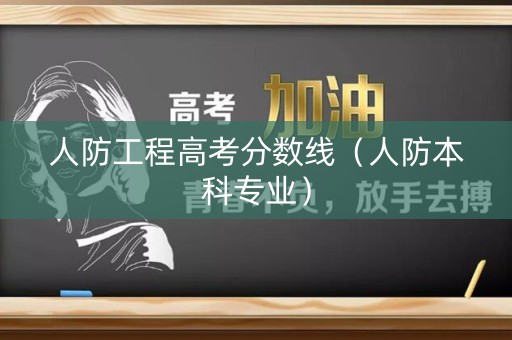 人防工程高考分数线（人防本科专业）